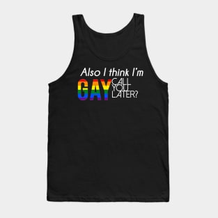 Also, I think I'm gay. Call you later? (Alternate) Tank Top